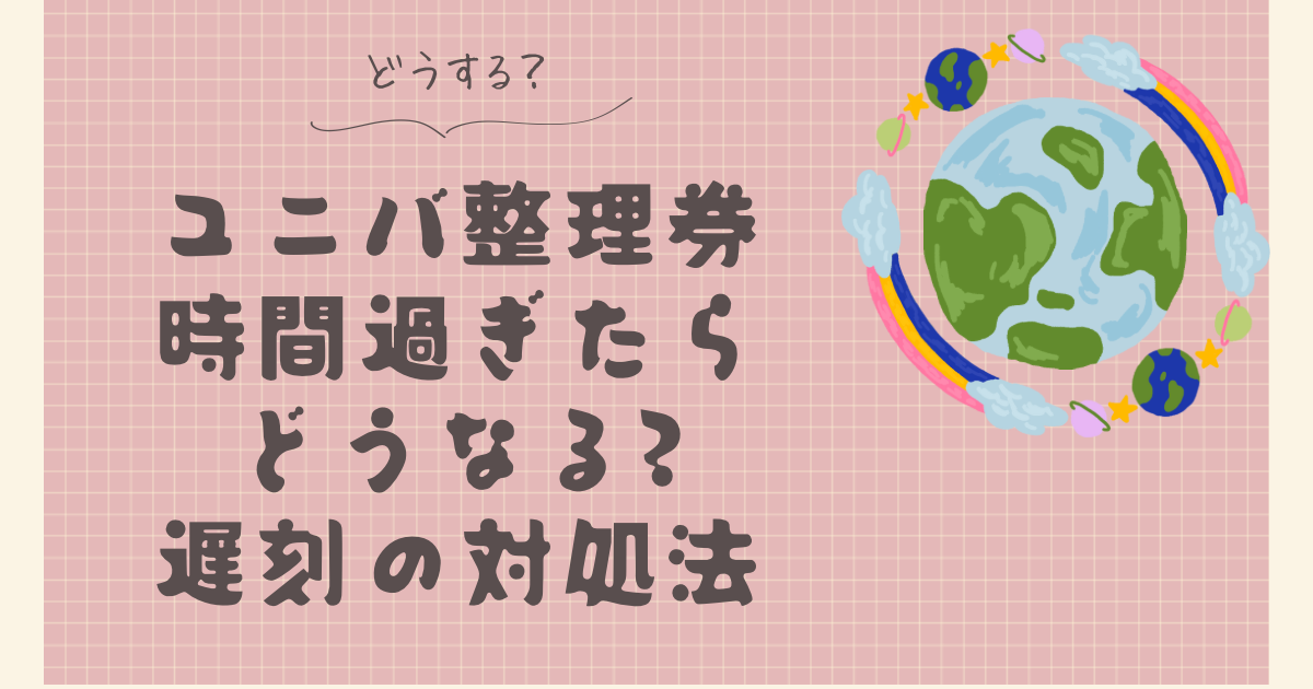 ユニバ整理券時間過ぎたらどうなる?遅刻した時の対処法