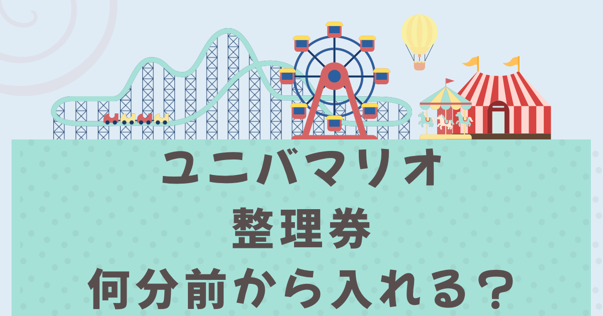 ユニバマリオ整理券は何分前から入れる?
